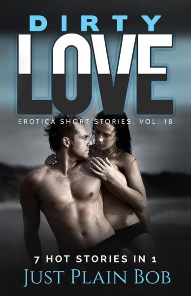 Dirty Love: 7 Hot Stories in 1 - Just Plain Bob - Bücher - Blvnp Incorporated - 9781680303438 - 22. April 2015