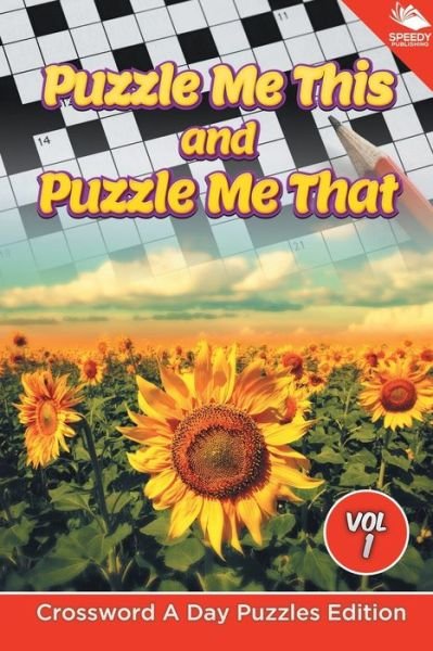Cover for Speedy Publishing LLC · Puzzle Me This and Puzzle Me That Vol 1: Crossword A Day Puzzles Edition (Paperback Bog) (2015)