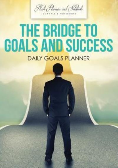 Cover for Flash Planners and Notebooks · The Bridge to Goals and Success (Paperback Book) (2016)