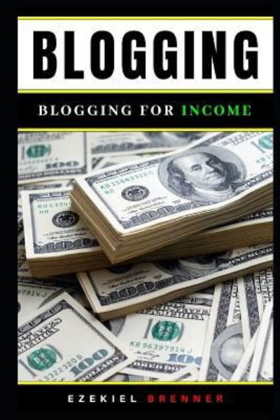 Blogging - Ezekiel Brenner - Books - Independently Published - 9781720287438 - September 13, 2018