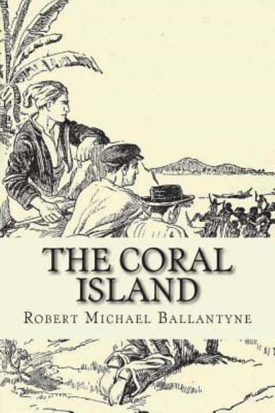 The Coral Island - Robert Michael Ballantyne - Books - Createspace Independent Publishing Platf - 9781724218438 - July 24, 2018