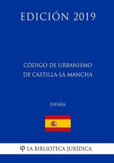 Cover for La Biblioteca Juridica · Codigo de Urbanismo de Castilla-La Mancha (Espana) (Edicion 2019) (Paperback Book) (2018)