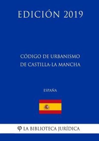 Cover for La Biblioteca Juridica · Codigo de Urbanismo de Castilla-La Mancha (Espana) (Edicion 2019) (Paperback Bog) (2018)