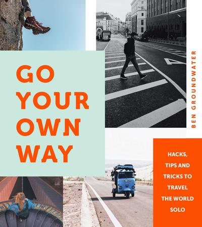 Cover for Ben Groundwater · Go Your Own Way: Hacks, Tips and Tricks to Travel the World Solo (Paperback Book) [Flexibound edition] (2019)