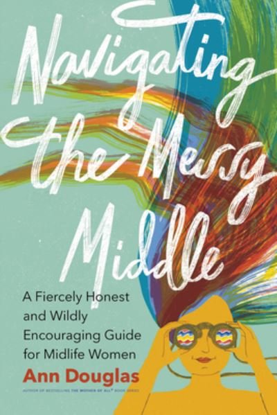 Cover for Ann Douglas · Navigating the Messy Middle: A Fiercely Honest and Wildly Encouraging Guide for  Midlife Women (Paperback Book) (2023)
