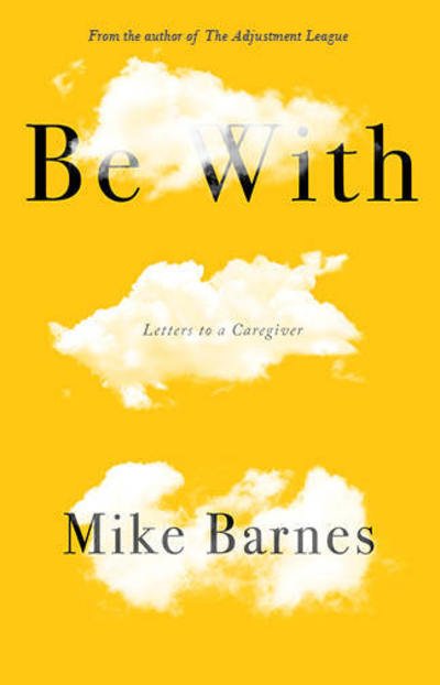 Be With: Letters to a Caregiver - Mike Barnes - Bøger - Biblioasis - 9781771962438 - 1. november 2018
