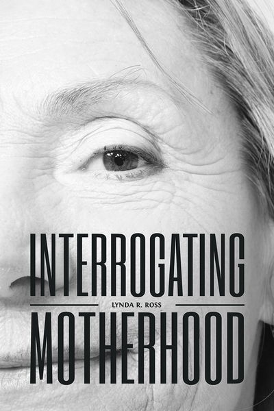 Cover for Lynda R. Ross · Interrogating Motherhood - OPEL: Open Paths to Enriched Learning (Paperback Book) (2017)