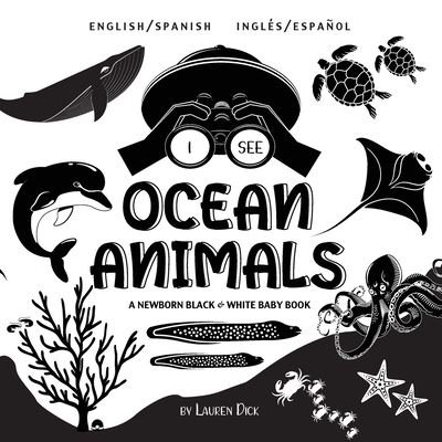 Cover for Lauren Dick · I See Ocean Animals: Bilingual (English / Spanish) (Ingles / Espanol) A Newborn Black &amp; White Baby Book (High-Contrast Design &amp; Patterns) (Whale, Dolphin, Shark, Turtle, Seal, Octopus, Stingray, Jellyfish, Seahorse, Starfish, Crab, and More!) (Engage Earl (Pocketbok) [Large type / large print edition] (2021)
