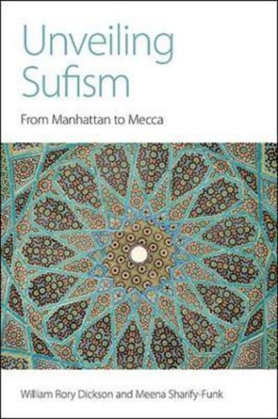 Cover for William Rory Dickson · Unveiling Sufism: From Manhattan to Mecca (Inbunden Bok) (2017)