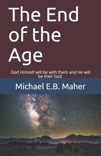 Cover for Michael E B Maher · The End of the Age: God Himself will be with them and He will be their God. - End of the Ages (Paperback Book) (2019)