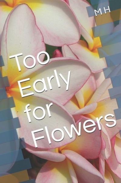 Cover for M H · Too Early for Flowers (Taschenbuch) (2019)
