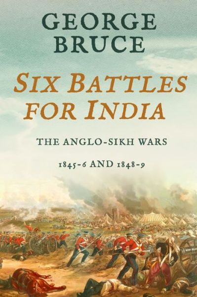 Cover for George Bruce · Six Battles for India: Anglo-Sikh Wars, 1845-46 and 1848-49 (Taschenbuch) (2020)