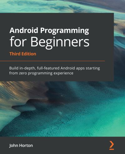 Cover for John Horton · Android Programming for Beginners: Build in-depth, full-featured Android apps starting from zero programming experience, 3rd Edition (Paperback Bog) [3 Revised edition] (2021)