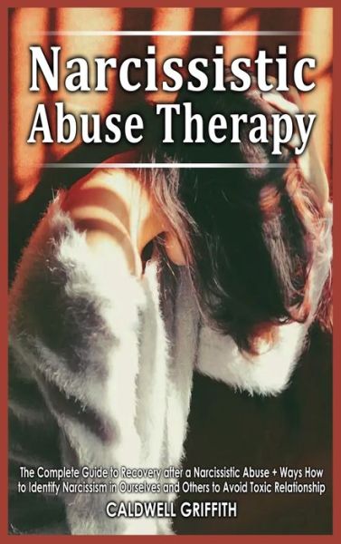 Cover for Caldwell Griffith · Narcissistic Abuse Therapy: The Complete Guide to Recovery after a Narcissistic Abuse + Ways How to Identify Narcissism in Ourselves and Others to Avoid Toxic Relationship. (Inbunden Bok) (2021)