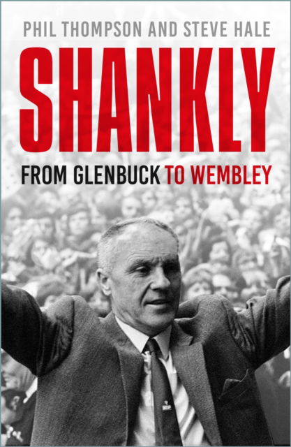 Shankly: From Glenbuck To Wembley - Phil Thompson - Books - The History Press Ltd - 9781803997438 - June 27, 2024