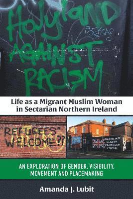 Cover for Amanda J. Lubit Lubit · Life as a Migrant Muslim Woman in Sectarian Northern Ireland: An Exploration of Gender, Visibility, Movement and Placemaking (Hardcover Book) (2025)