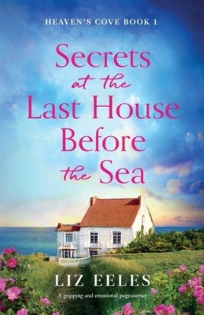 Cover for Liz Eeles · Secrets at the Last House Before the Sea: A gripping and emotional page-turner - Heaven's Cove (Paperback Book) (2021)