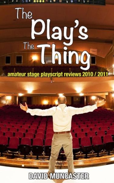 Cover for David Muncaster · The Play's the Thing: Amateur Stage Playscript Reviews 2010-2011 (Volume 1) (Taschenbuch) (2013)