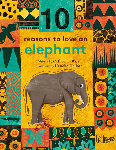 Cover for Catherine Barr · 10 Reasons to Love an... Elephant - 10 reasons to love a... (Hardcover Book) (2017)