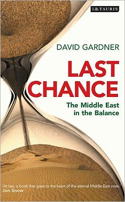 Last Chance: The Middle East in the Balance - David Gardner - Books - Bloomsbury Publishing PLC - 9781848857438 - December 6, 2011