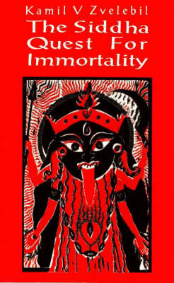 Cover for Professor Kamil V Zvelebil · Siddha Quest for Immortality: Sexual, Alchemical &amp; Medical Secrets of the Tamil Siddhas, the Poets of the Powers (Paperback Book) (2022)