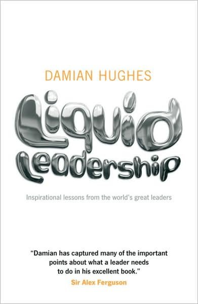Liquid Leadership: Inspirational lessons from the world's great leaders - Damian Hughes - Bücher - John Wiley and Sons Ltd - 9781906465438 - 23. April 2009