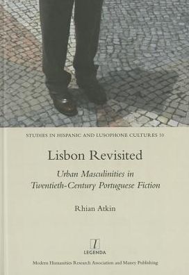 Cover for Rhian Atkin · Lisbon Revisited: Urban Masculinities in Twentieth-Century Portuguese Fiction (Hardcover Book) (2014)