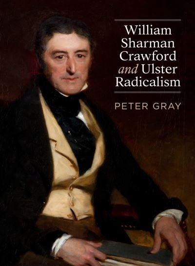 Cover for Peter Gray · William Sharman Crawford and Ulster Radicalism (Paperback Book) (2023)