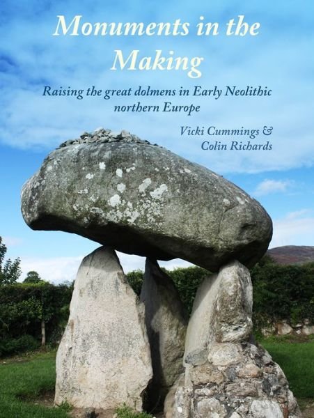 Monuments in the Making: Raising the Great Dolmens in Early Neolithic Northern Europe - Vicki Cummings - Books - Windgather Press - 9781911188438 - September 15, 2021