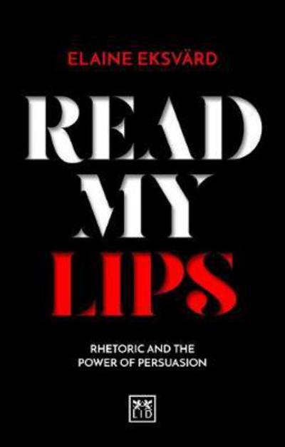 Cover for Elaine Eksvard · Read My Lips: Rhetoric and the Power of Persuasion (Paperback Book) (2017)