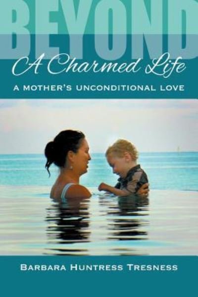 Cover for Barbara Huntress Tresness · Beyond A Charmed Life, A Mother's Unconditional Love (Paperback Book) (2015)