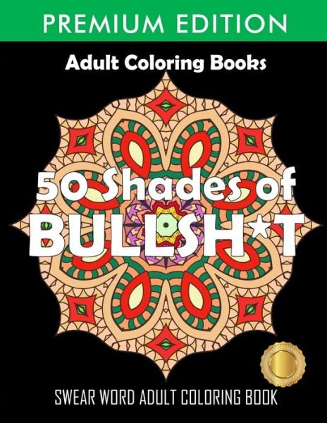 50 Shades Of Bullsh*t: Dark Edition: Swear Word Coloring Book - Adult Coloring Books - Libros - Jose Brooks Inc - 9781945260438 - 27 de noviembre de 2022