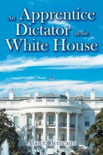 Cover for Abner Clerveaux · An Apprentice Dictator in the White House (Paperback Bog) (2017)