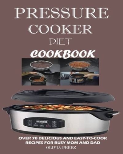 Cover for Olivia Perez · Pressure Cooker Diet Cookbook (Paperback Book) (2019)