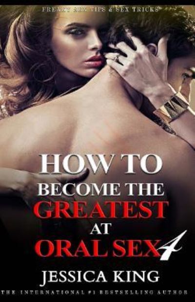 Cover for Jessica King · How to Become the Greatest at Oral Sex 4 (Paperback Book) (2017)