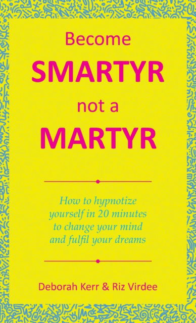 Cover for Deborah Kerr · Become Smartyr Not a Martyr: How to Hypnotize Yourself in 20 Minutes to Change Your Mind and Fulfil Your Dreams (Hardcover Book) (2021)