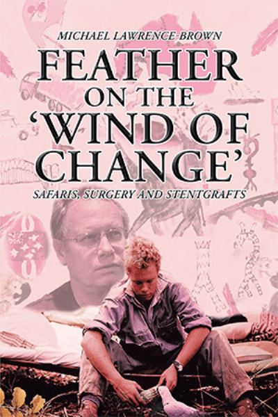 Cover for Michael Lawrence-Brown · Feather on the 'Wind of Change' Safaris, Surgery and Stentgrafts (Hardcover Book) (2018)