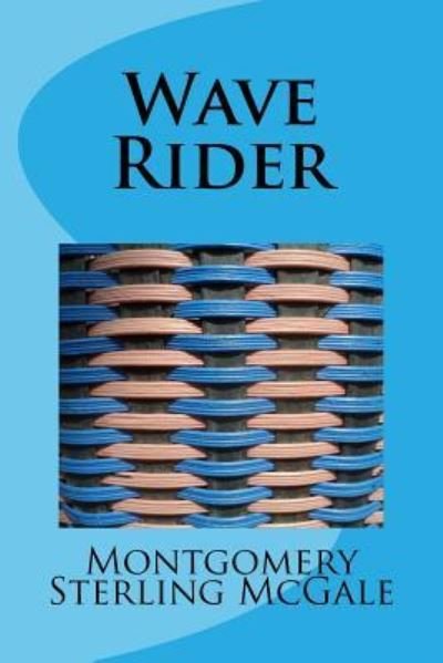 Wave Rider - Montgomery Sterling McGale - Books - Createspace Independent Publishing Platf - 9781985000438 - February 3, 2018