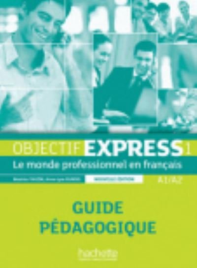 Objectif Express - Nouvelle edition: Guide pedagogique 1 (A1/A2) - Anne-Lyse Dubois - Books - Hachette - 9782011560438 - April 1, 2013
