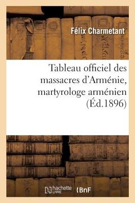 Cover for Felix Charmetant · Tableau Officiel Des Massacres d'Armenie, Dresse Apres Enquetes Par Les Six Ambassades de (Paperback Book) (2017)