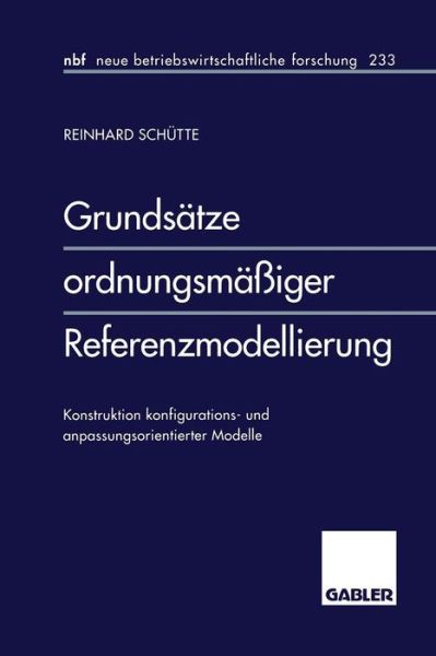Cover for Reinhard Schutte · Grundsatze Ordnungsmassiger Referenzmodellierung: Konstruktion Konfigurations- Und Anpassungsorientierter Modelle - Neue Betriebswirtschaftliche Forschung (Nbf) (Paperback Book) [1998 edition] (1998)