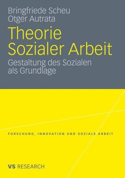 Cover for Bringfriede Scheu · Theorie Sozialer Arbeit: Gestaltung Des Sozialen ALS Grundlage - Forschung, Innovation Und Soziale Arbeit (Paperback Book) [2011 edition] (2011)