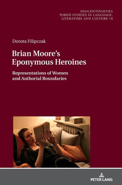 Cover for Dorota Filipczak · Brian Moore's Eponymous Heroines: Representations of Women and Authorial Boundaries - Dis / Continuities (Hardcover Book) [New edition] (2018)