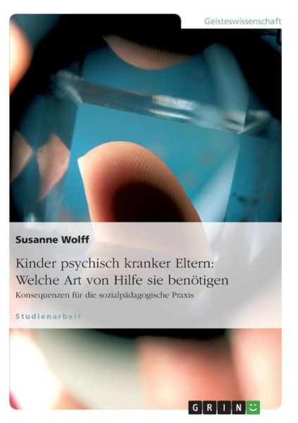 Kinder psychisch kranker Eltern: Welche Art von Hilfe sie benoetigen: Konsequenzen fur die sozialpadagogische Praxis - Susanne Wolff - Books - Grin Verlag - 9783638876438 - December 14, 2007