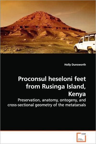 Proconsul Heseloni Feet from Rusinga Island, Kenya: Preservation, Anatomy, Ontogeny, and Cross-sectional Geometry of the Metatarsals - Holly Dunsworth - Livros - VDM Verlag Dr. Müller - 9783639105438 - 23 de dezembro de 2008