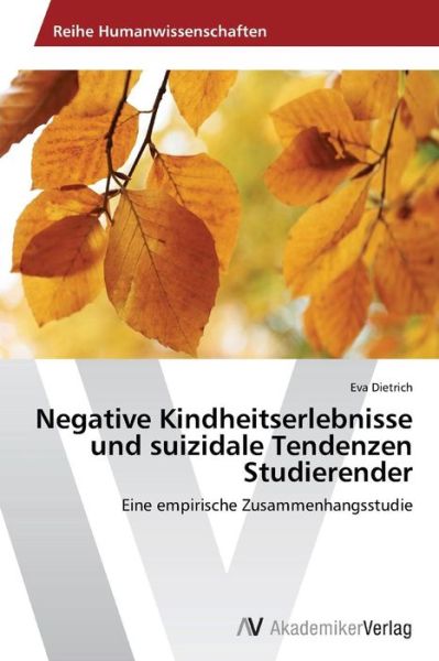 Cover for Eva Dietrich · Negative Kindheitserlebnisse Und Suizidale Tendenzen Studierender: Eine Empirische Zusammenhangsstudie (Paperback Book) [German edition] (2014)