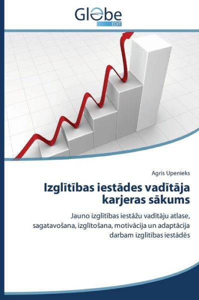 Cover for Agris Upenieks · Izglitibas Iestades Vaditaja Karjeras Sakums: Jauno Izglitibas Iestazu Vaditaju Atlase, Sagatavosana, Izglitosana, Motivacija Un Adaptacija Darbam Izglitibas Iestades (Paperback Book) [Latvian edition] (2015)