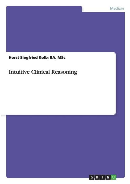 Intuitive Clinical Reasoning - Kolb - Książki -  - 9783656571438 - 27 stycznia 2014