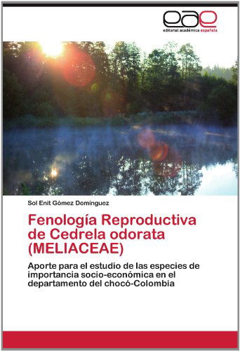 Cover for Sol Enit Gómez Domínguez · Fenología Reproductiva De Cedrela Odorata             (Meliaceae): Aporte Para El Estudio De Las Especies De Importancia Socio-económica en El Departamento Del Chocó-colombia (Paperback Book) [Spanish edition] (2012)