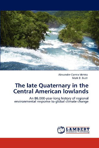 Cover for Mark B. Bush · The Late Quaternary in the Central American Lowlands: an 86,000-year-long History of Regional Environmental Response to Global Climate Change (Paperback Book) (2012)